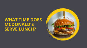 What Time Does McDonalds Serve Lunch? Your Complete Guide